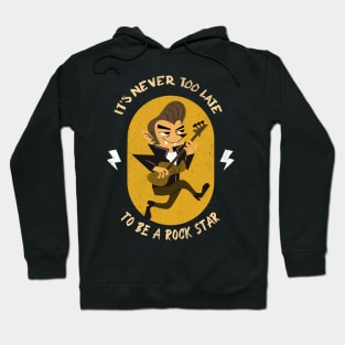 It's Never Too Late To Be A Rock star Hoodie